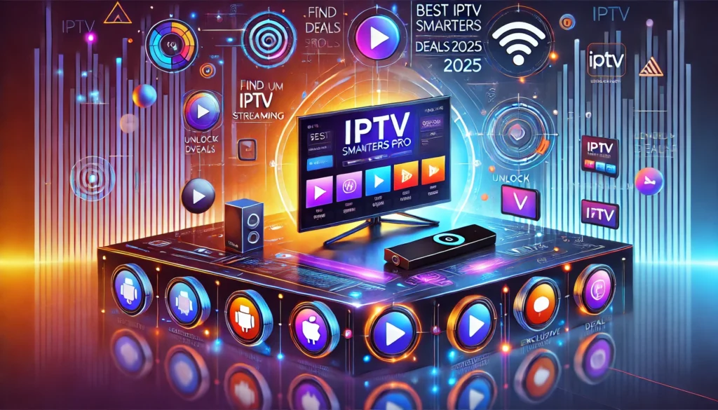 Best IPTV Smarters Pro Deals for 2025